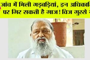 Haryana News: जांच में मिली गड़बड़ियां, इन अधिकारियों पर गिर सकती है गाज! विज गुस्से में…
