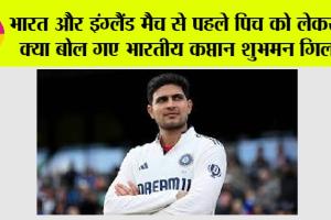IND vs ENG: भारत और इंग्लैंड मैच से पहले पिच को लेकर ये क्या बोल गए भारतीय कप्तान शुभमन गिल
