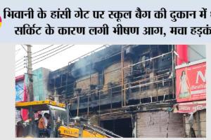 भिवानी के हांसी गेट पर स्कूल बैग की दुकान में शॉर्ट सर्किट के कारण लगी भीषण आग, मचा हड़कंप
