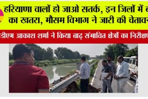 Haryana flood: हरियाणा वालों हो जाओ सतर्क, इन जिलों में बाढ़ का खतरा, मौसम विभाग ने जारी की चेतावनी