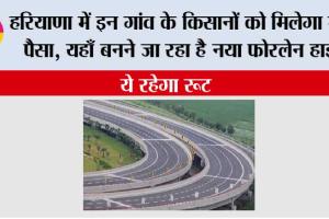 Haryana Highway News: हरियाणा में इन गांव के किसानों को मिलेगा मोटा पैसा, यहाँ बनने जा रहा है नया फोरलेन हाईवे