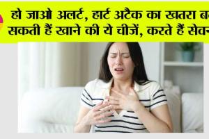 Heart Attack: हो जाओ अलर्ट, हार्ट अटैक का खतरा बढ़ा सकती हैं खाने की ये चीजें, करते हैं सेवन…