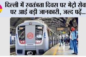 Metro News: स्वतंत्रता दिवस पर मेट्रो सेवाएं पर आई बड़ी जानकारी, जल्द पढ़ें…
