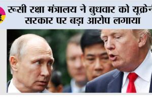 रूसी रक्षा मंत्रालय ने बुधवार को यूक्रेनी सरकार पर बड़ा आरोप लगाया