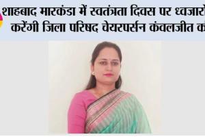 शाहबाद मारकंडा में स्वतंत्रता दिवस पर ध्वजारोहण करेंगी जिला परिषद चेयरपर्सन कंवलजीत कौर