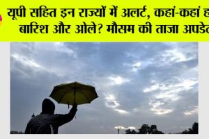 Weather: यूपी सहित इन राज्यों में अलर्ट, कहां-कहां होगी बारिश और ओले? मौसम की ताजा अपडेट