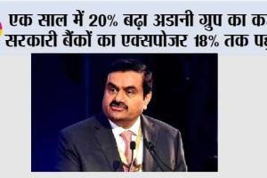 Adani Group: एक साल में 20% बढ़ा अडानी ग्रुप का कर्ज, सरकारी बैंकों का एक्सपोजर 18% तक पहुंचा