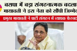 बसपा में बड़ा संगठनात्मक बदलाव, मायावती ने इस नेता को सौंपी जिम्मेदारी