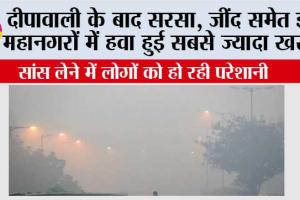 Air Pollution: दीपावाली के बाद सरसा, जींद समेत इन महानगरों में हवा हुई सबसे ज्यादा खराब