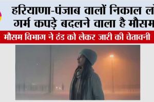 Haryana-Punjab Weather: हरियाणा-पंजाब वालों निकाल लो गर्म कपड़े बदलने वाला है मौसम