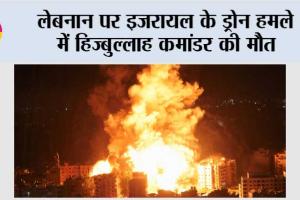 लेबनान पर इजरायल के ड्रोन हमले में हिज्बुल्लाह कमांडर की मौत