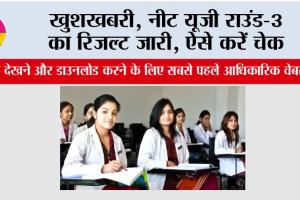 NEET UG 2025: खुशखबरी, नीट यूजी राउंड-3 का रिजल्ट जारी, ऐसे करें चेक
