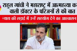 राहुल गांधी ने महाराष्ट्र में आत्महत्या करने वाली डॉक्टर के परिजनों से की बात