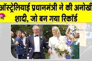 Anthony Albanese:ऑस्ट्रेलियाई प्रधानमंत्री ने शादी कर बनाया अनोखा रिकॉर्ड! जानें कैसे ?