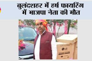 बुलंदशहर में हर्ष फायरिंग में भाजपा नेता की मौत