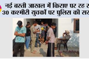 नई बस्ती जाखल में किराए पर रह रहे 30 कश्मीरी युवकों पर पुलिस की सख्ती