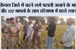 कैथल जिले में बढने लगे पराली जलाने के मामले, जींद 132 मामलो के साथ हरियाणा में पहले स्थान पर