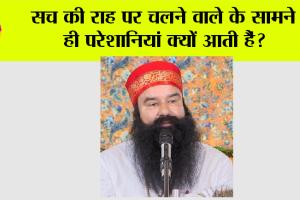 सच की राह पर चलने वाले के सामने ही परेशानियां क्यों आती हैं?