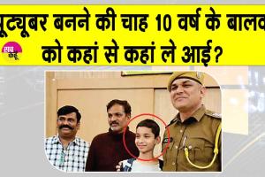 यू-ट्यूबर बनने का जुनून 10 वर्ष के किशोर को बेंगलूर से अलवर ये आया!