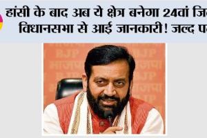 Haryana New District: हांसी के बाद अब ये क्षेत्र बनेगा 24वां जिला! विधानसभा से आई जानकारी! जल्द पढ़ें