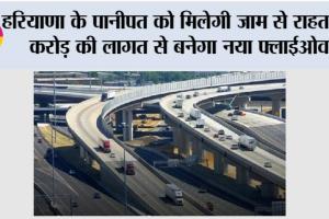 Haryana New Flyover: हरियाणा के पानीपत को मिलेगी जाम से राहत, 23 करोड़ की लागत से बनेगा नया फ्लाईओवर