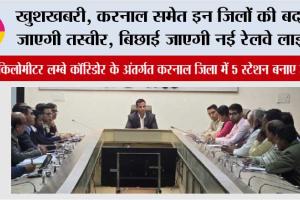 Haryana Railway: खुशखबरी, करनाल समेत इन जिलों की बदल जाएगी तस्वीर, बिछाई जाएगी नई रेलवे लाइन