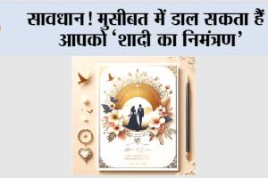 सावधान! मुसीबत में डाल सकता हैं आपको ‘शादी का निमंत्रण’