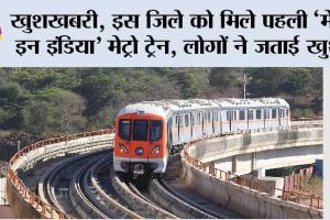 Metro News: खुशखबरी, इस जिले को मिले पहली ‘मेक इन इंडिया’ मेट्रो ट्रेन, लोगों ने जताई खुशी