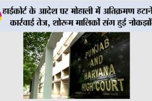 हाईकोर्ट के आदेश पर मोहाली में अतिक्रमण हटाने की कार्रवाई तेज, शोरूम मालिकों संग हुई नोकझोंक