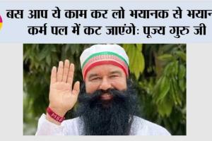 बस आप ये काम कर लो भयानक से भयानक कर्म पल में कट जाएंगे: पूज्य गुरु जी