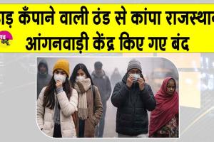 Rajasthan Weather Today: कड़ाके की ठंड ने कँपाए हाड़, हाल बेहाल, आंगनवाड़ी केंद्रों में छुट्टी का ऐलान