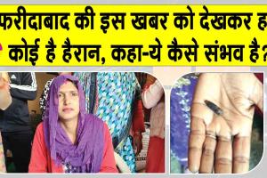 Faridabad: हरियाणा के फरीदाबाद से सामने आया एक चौंकाने वाला मामला! परिवार के साथ-साथ डॉक्टर्स भी हैरान