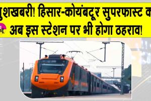 Indian Railways: खुशखबरी! हिसार-कोयंबटूर सुपरफास्ट का अब इस स्टेशन पर भी होगा ठहराव!