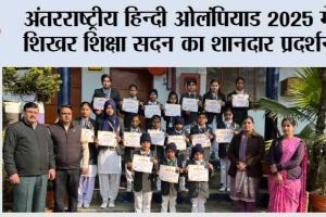 अंतरराष्ट्रीय हिन्दी ओलंपियाड 2025 में शिखर शिक्षा सदन का शानदार प्रदर्शन