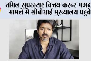 Vijay Karur: तमिल सुपरस्टार विजय करूर भगदड़ मामले में सीबीआई मुख्यालय पहुंचे