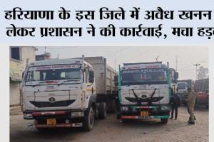 हरियाणा के इस जिले में अवैध खनन को लेकर प्रशासन ने की कार्रवाई, मचा हड़कंप