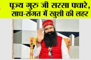 पूज्य गुरु जी सरसा पधारे, साध-संगत में खुशी की लहर