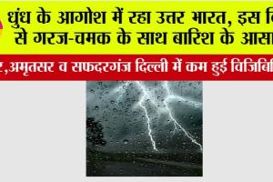 Weather Update: धुंध के आगोश में रहा उत्तर भारत, इस दिन से गरज-चमक के साथ बारिश के आसार