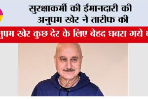 Anupam Kher: सुरक्षाकर्मी की ईमानदारी की अनुपम खेर ने तारीफ की