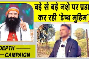Depth Campaign: ”पूज्य गुरु जी ने बचा लिया वरना जिंदगी का असमय अंत निश्चित था”