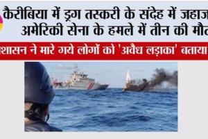 कैरीबिया में ड्रग तस्करी के संदेह में जहाज पर अमेरिकी सेना के हमले में तीन की मौत