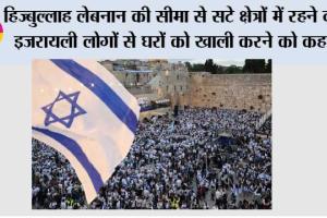 हिज्बुल्लाह लेबनान की सीमा से सटे क्षेत्रों में रहने वाले इजरायली लोगों से घरों को खाली कर कहीं अन्य स्थान पर चले जाने को कहा