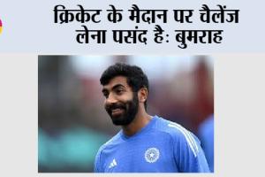 Jasprit Bumrah: क्रिकेट के मैदान पर चैलेंज लेना पसंद है: बुमराह