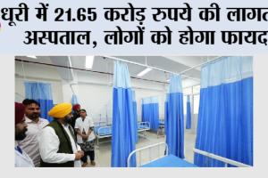 धूरी में 21.65 करोड़ रुपये की लागत से बने सब-डिविजनल अस्पताल और माता-शिशु स्वास्थ्य देखभाल केंद्र से संगरूर का स्वास्थ्य ढांचा और मजबूत हुआ – मुख्यमंत्री भगवंत सिंह मान