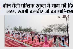ग्रीन वैली पब्लिक स्कूल में योग की दिव्य लहर, स्वामी कर्मवीर जी का सान्निध्य