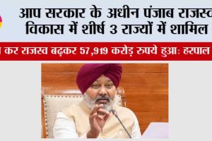 आप’ सरकार के अधीन पंजाब राजस्व विकास में शीर्ष 3 राज्यों में शामिल, अपना कर राजस्व बढ़कर 57,919 करोड़ रुपये हुआ: हरपाल सिंह चीमा
