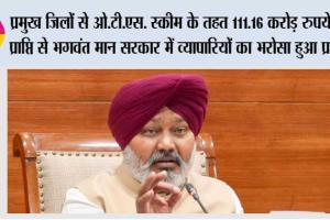 प्रमुख जिलों से ओ.टी.एस. स्कीम के तहत 111.16 करोड़ रुपये की प्राप्ति से भगवंत मान सरकार में व्यापारियों का भरोसा हुआ प्रत्यक्ष