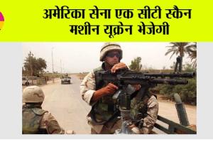 अमेरिका सेना एक सीटी स्कैन मशीन यूक्रेन भेजेगी