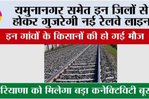 Haryana Railway News: यमुनानगर समेत इन जिलों से होकर गुजरेगी नई रेलवे लाइन, इन गांवों के किसानों की हो गई मौज