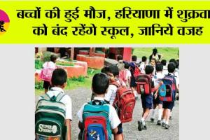 Haryana School Holiday: बच्चों की हुई मौज, हरियाणा में शुक्रवार को बंद रहेंगे स्कूल, जानिये वजह